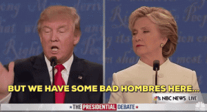 Donald Trump at presidential debating saying "But we have some Bad Hombres here..."