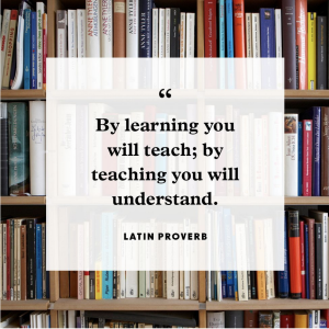 Latin Proverb that says: "By learning you will teach; by teaching you will learn."