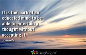 Quote by Aristotle: "It is the mark of an educated mind to be able to entertain a thought without accepting it."