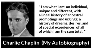 Quote by Charlie Chaplin: "I am what I am: an individual, unique and different, with a lineal history of ancestral promptings and urgings; a history of dreams, desires, and of special experiences, of all of which I am the sum total."