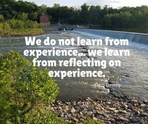 Quote by Dewey: "We do not learn from experience....we learn from reflecting on experience."
