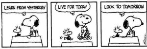 Three pictures of Snoopy with the following word bubbles: Learn from yesterday, live for today, look to tomorrow.