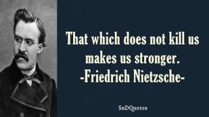 Quote by Friedrich Nietzsche: "That which does not kill us makes us stronger."