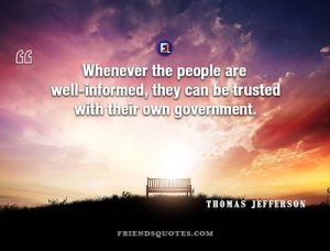 Quote by Thomas Jefferson: "Whenever the people are well-informed, they can be trusted with their own government."