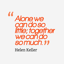 Alone we can do so little; together we can do so much. Helen Keller