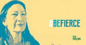 Deb Haaland on a yellow background. The text is a hashtag "BeFierce." In the lower right corner it read "Deb Haaland."